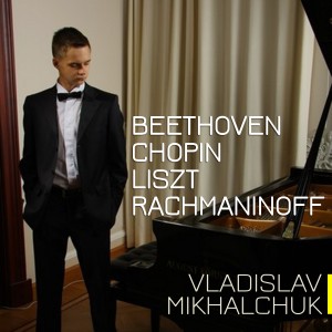 Beethoven, Chopin, Liszt, Rachmaninoff - Vladislav Mikhalchuk