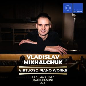 Rachmaninoff, Bach-Busoni & Liszt: Virtuoso Piano Works - Vladislav Mikhalchuk